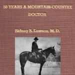 50 Years a Mountain-Country Doctor by Sidney B. Lawson, M.D. (1867-1953). The Harless Library has two copies available and the Cabell County Public Library in Huntington has a copy. (Note: Cover edited to add photo.) 81124 50 Years a Mountain-Country Doctor by Dr. Sidney B. Lawson (1867-1953)