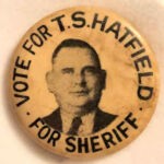 Vote for T. S. Hatfield for Sheriff courtesy of Spencer Stogsdill. The button is in his father´s personal collection. Sheriff T. S. Hatfield, Logan, WV