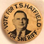 Vote for T. S. Hatfield for Sheriff courtesy of Spencer Stogsdill. The button is in his father´s personal collection. Sheriff T. S. Hatfield, Logan, WV